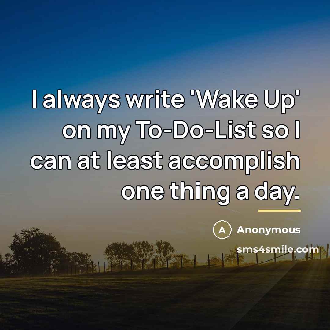 “I always write 'Wake Up' on my To-Do-List so I…” quote by Anonymous