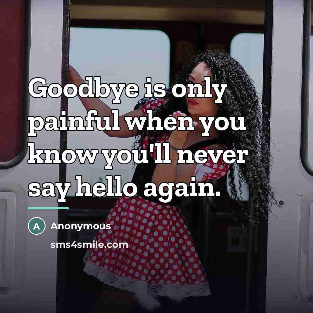 “Goodbye is only painful when you know you'll never say…” quote by Anonymous
