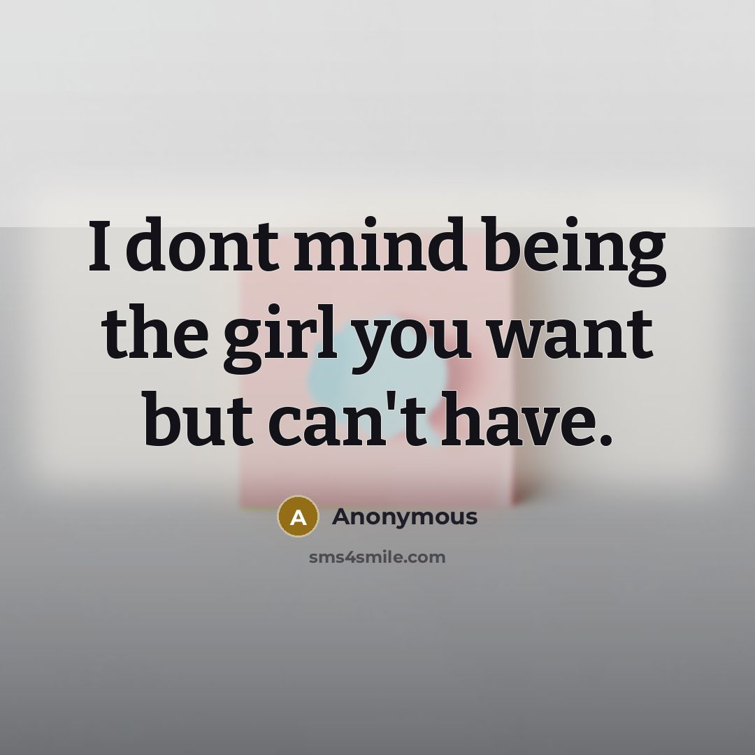 “I dont mind being the girl you want but can't…” quote by Anonymous