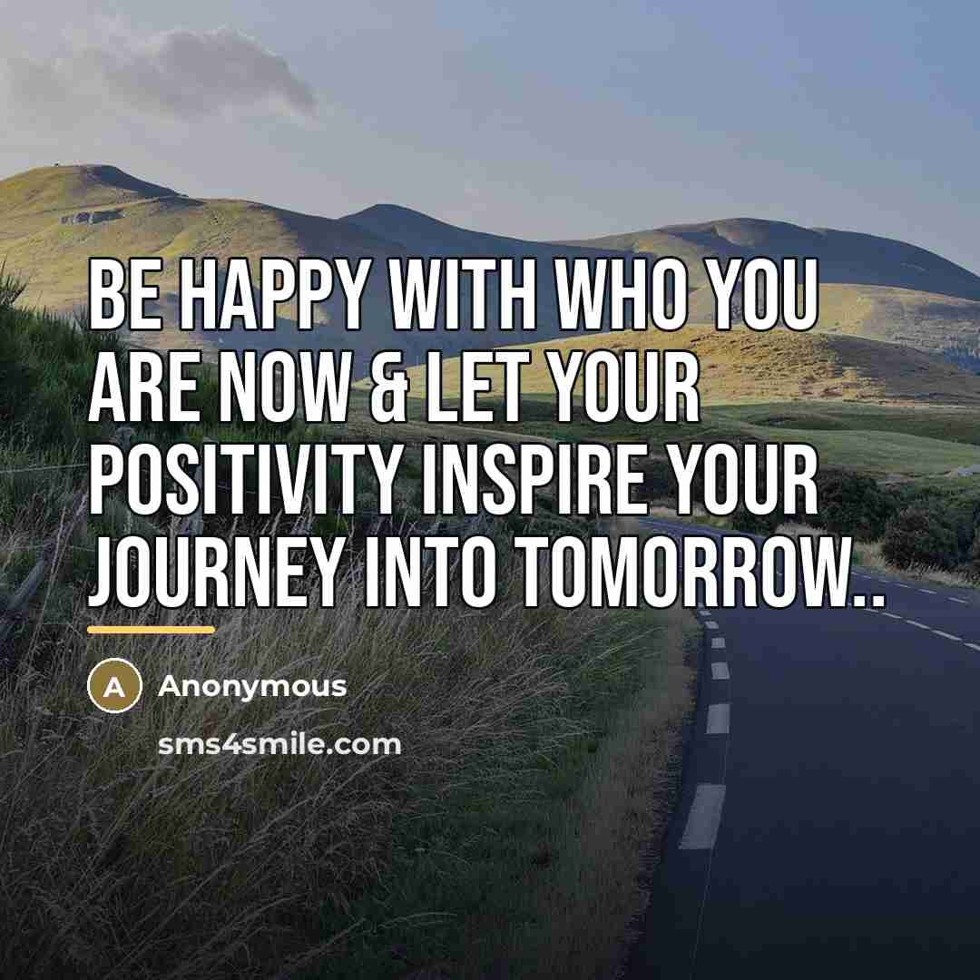 “Be happy with who you are now & let your…” quote by Anonymous