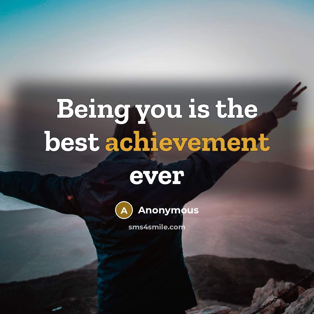 “Being you is the best achievement ever…” quote by Anonymous