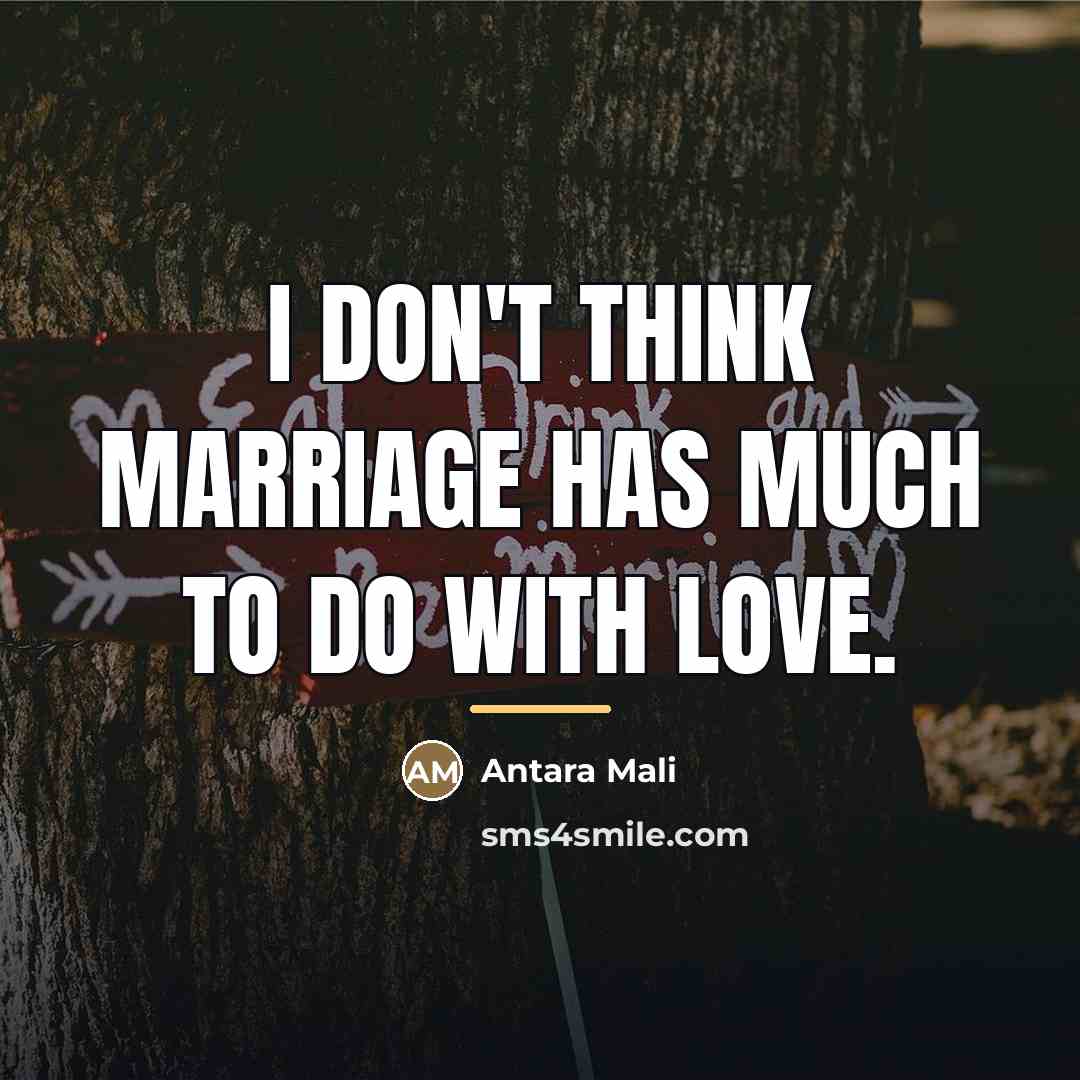 “I don't think marriage has much to do with love.…” quote by Antara Mali