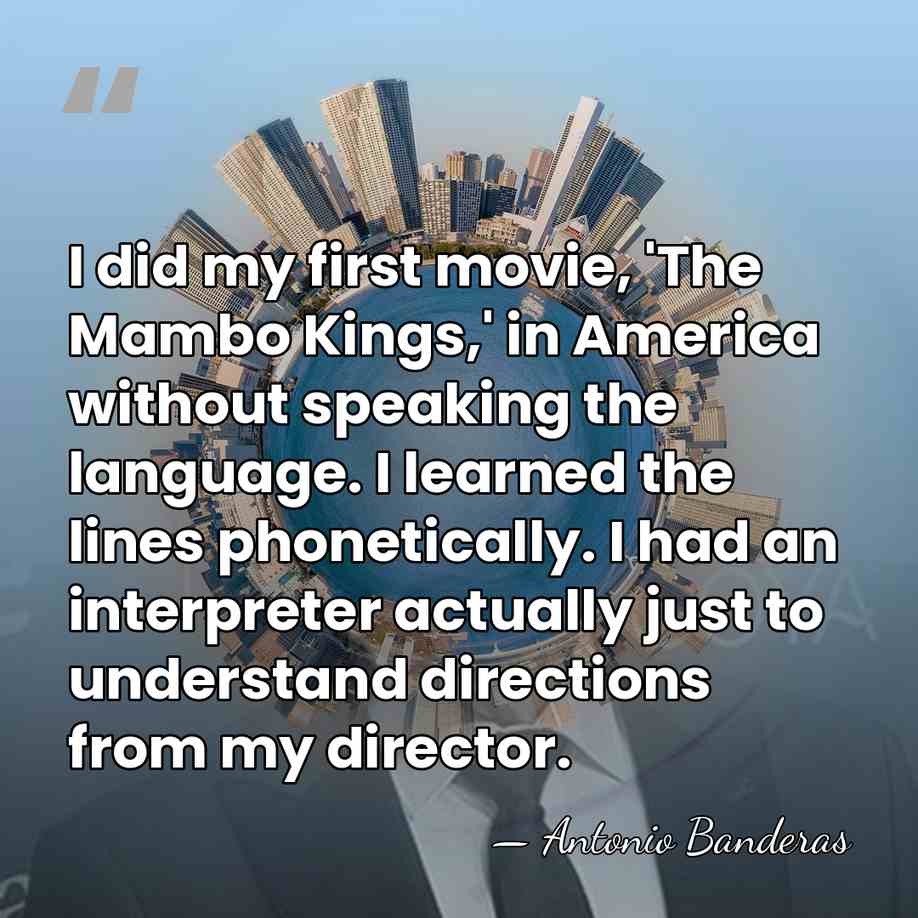 I did my first movie, 'The Mambo Kings,' in America without speaking&hellip; - Antonio Banderas