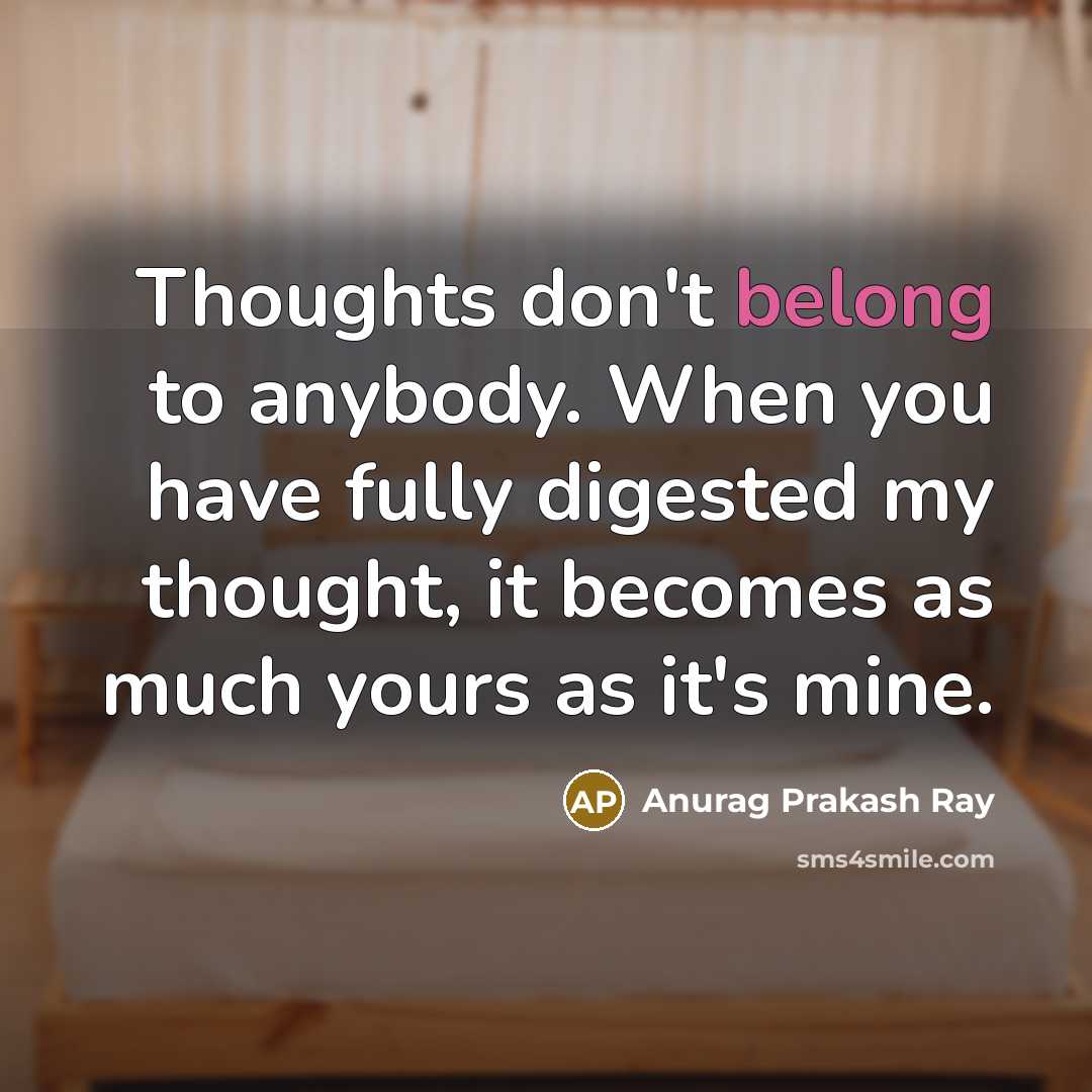 “Thoughts don't belong to anybody. When you have fully digested…” quote by Anurag Prakash Ray
