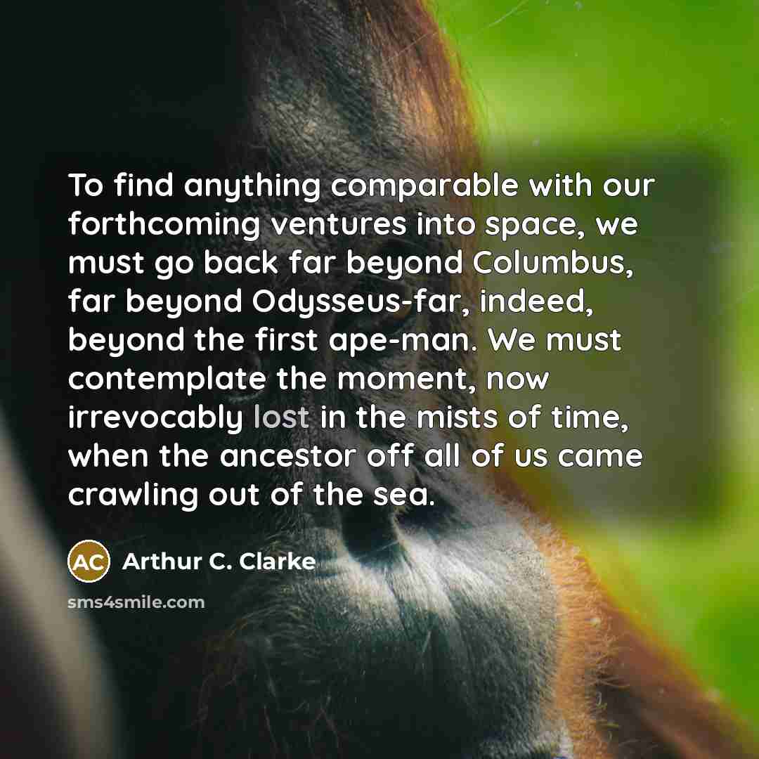 “To find anything comparable with our forthcoming ventures into space,…” quote by Arthur C. Clarke