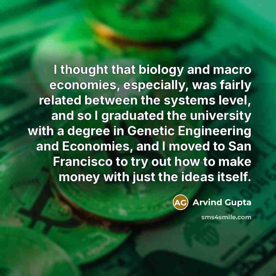 “I thought that biology and macro economies, especially, was fairly…” quote by Arvind Gupta