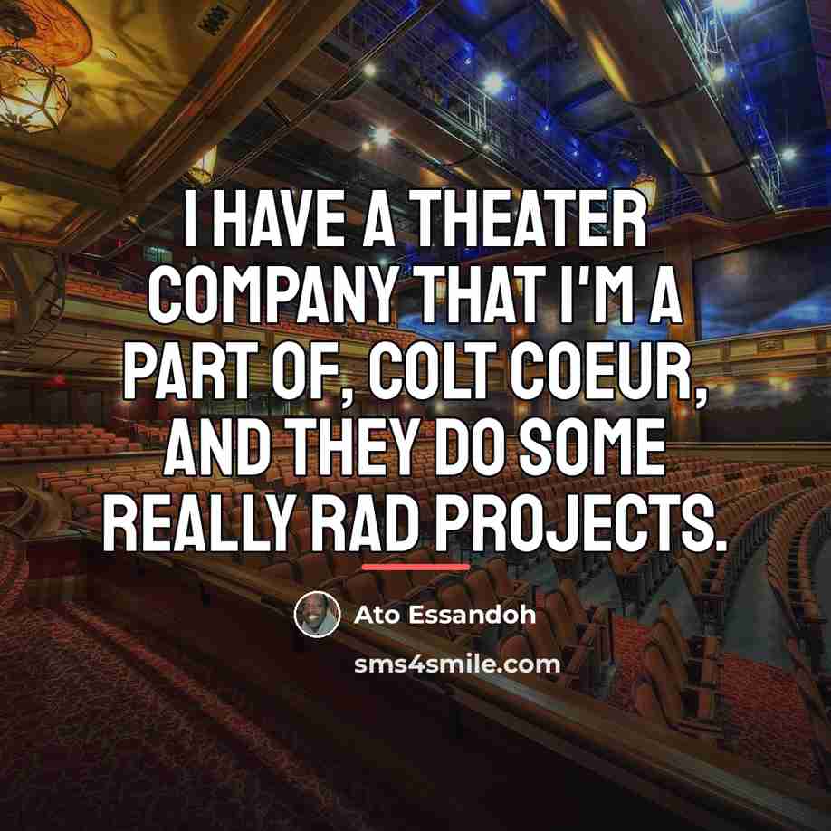 “I have a theater company that I'm a part of,…” quote by Ato Essandoh