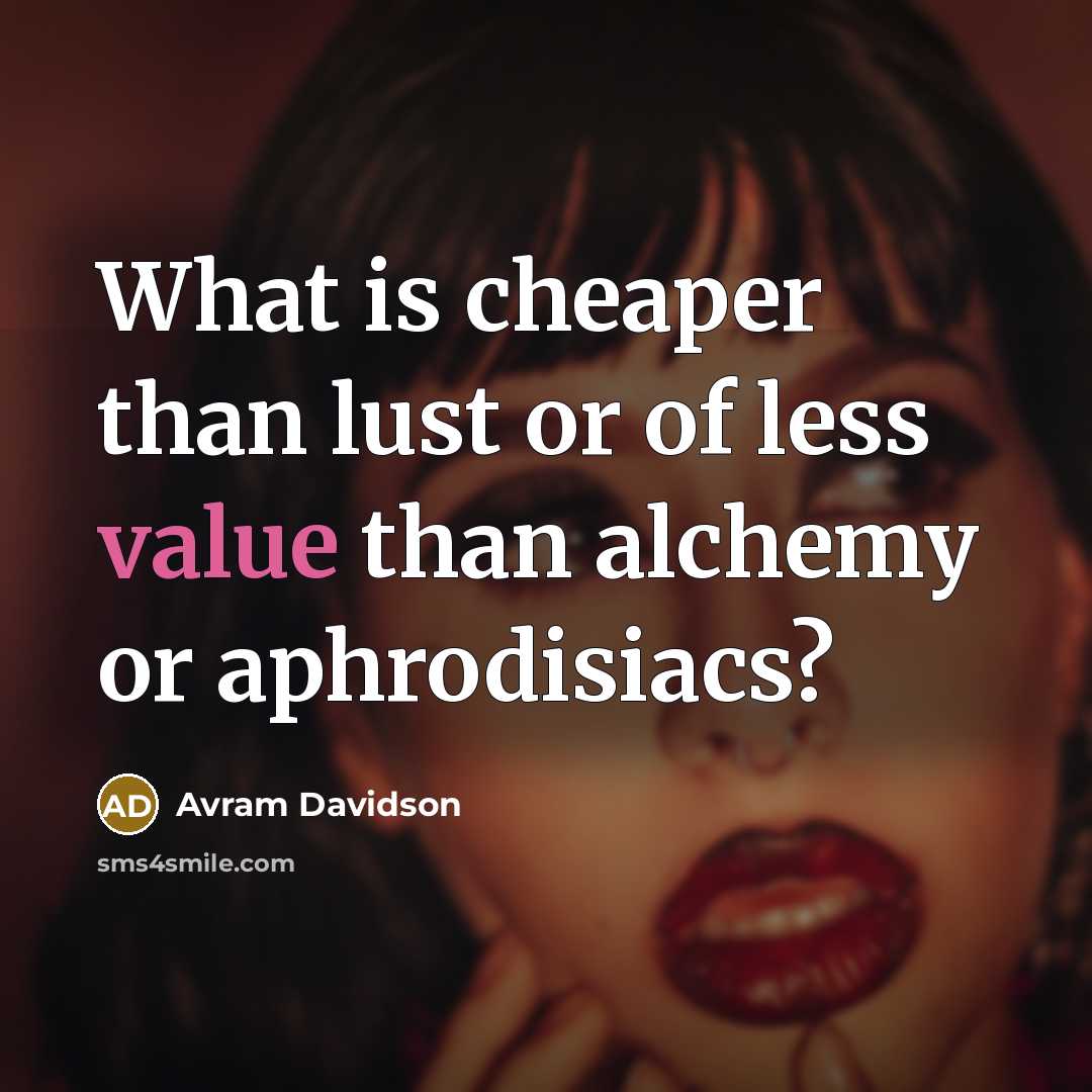 “What is cheaper than lust or of less value than…” quote by Avram Davidson