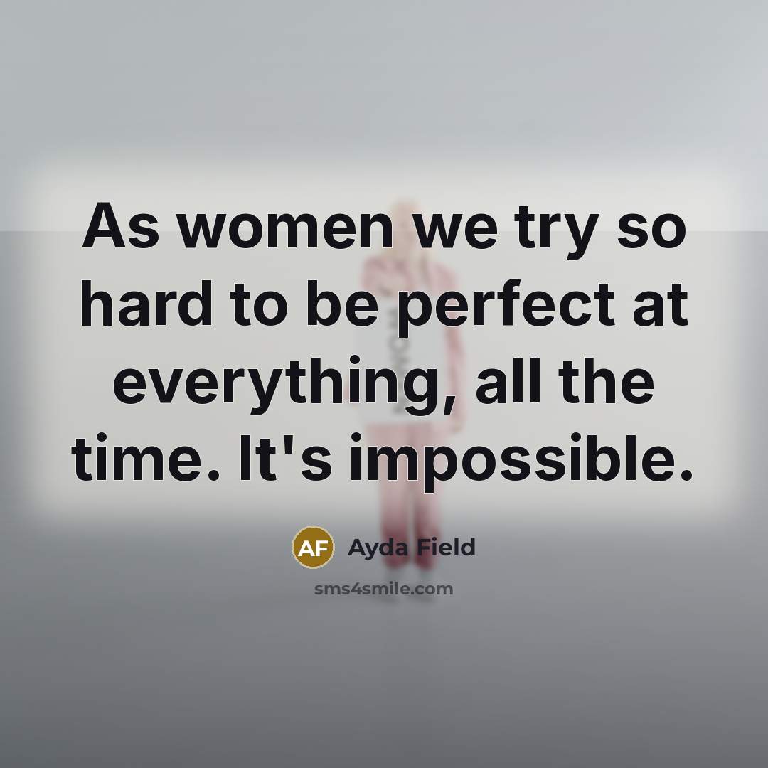 “As women we try so hard to be perfect at everything, all the time. It's impossible.” quote by Ayda Field