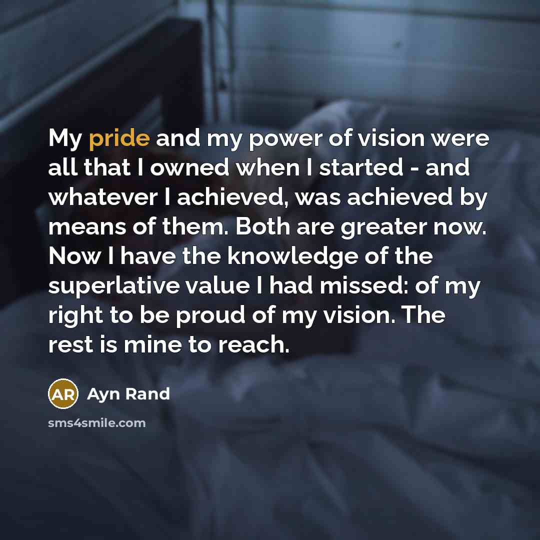 “My pride and my power of vision were all that…” quote by Ayn Rand