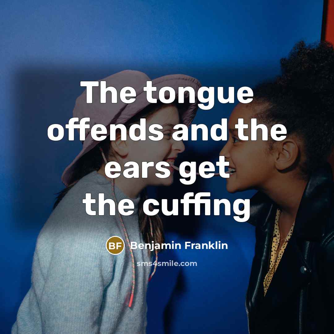 “The tongue offends and the ears get the cuffing…” quote by Benjamin Franklin
