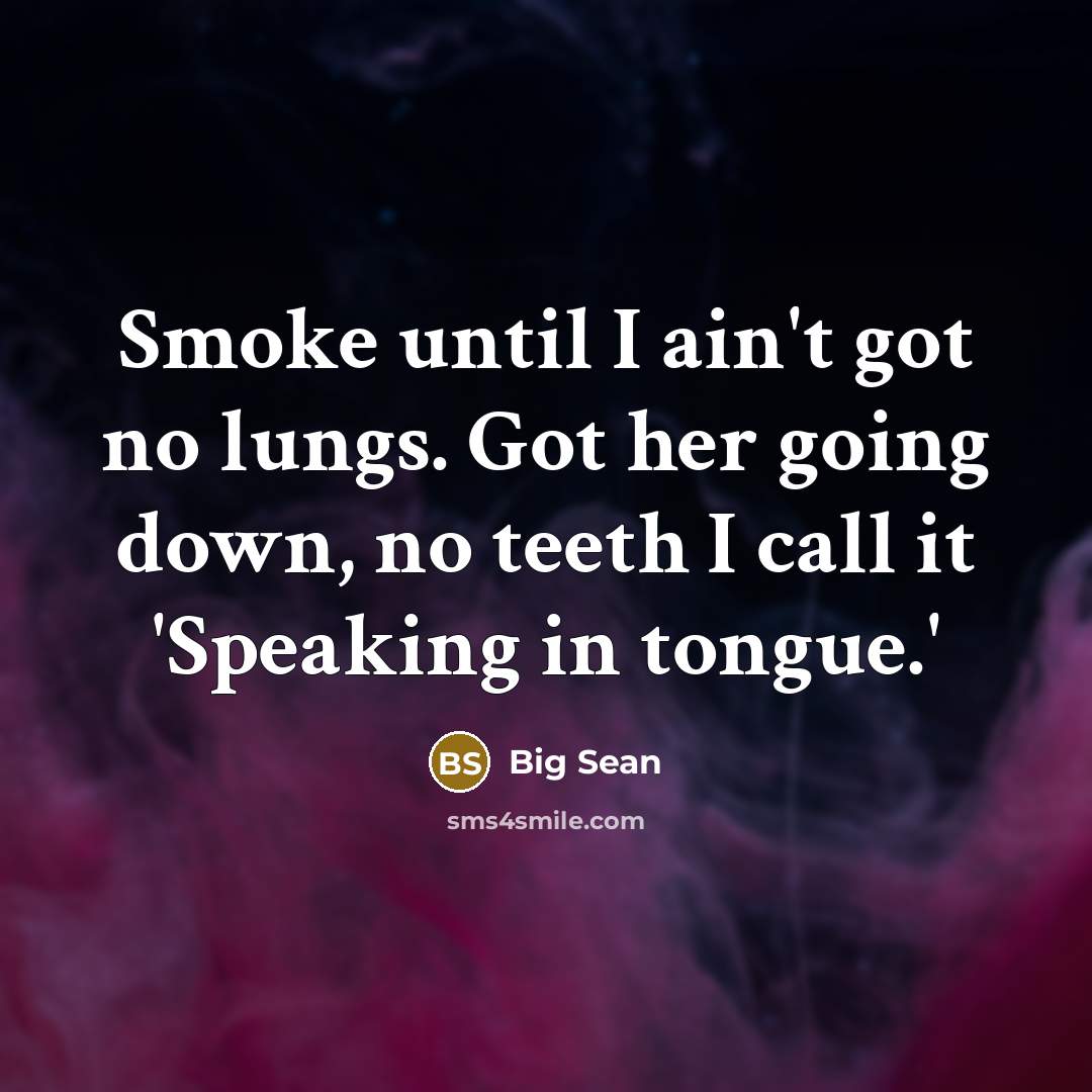 “Smoke until I ain't got no lungs. Got her going…” quote by Big Sean