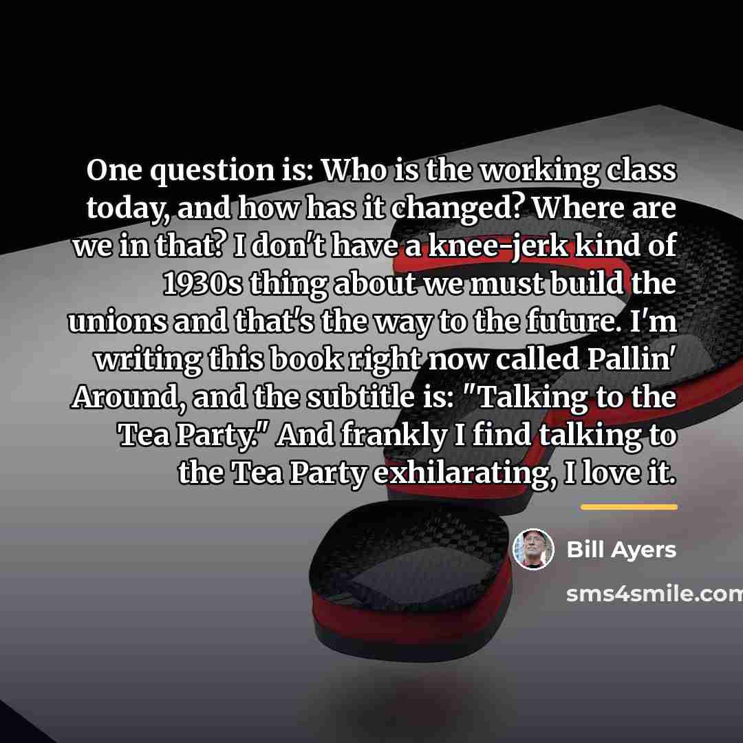 “One question is: Who is the working class today, and…” quote by Bill Ayers