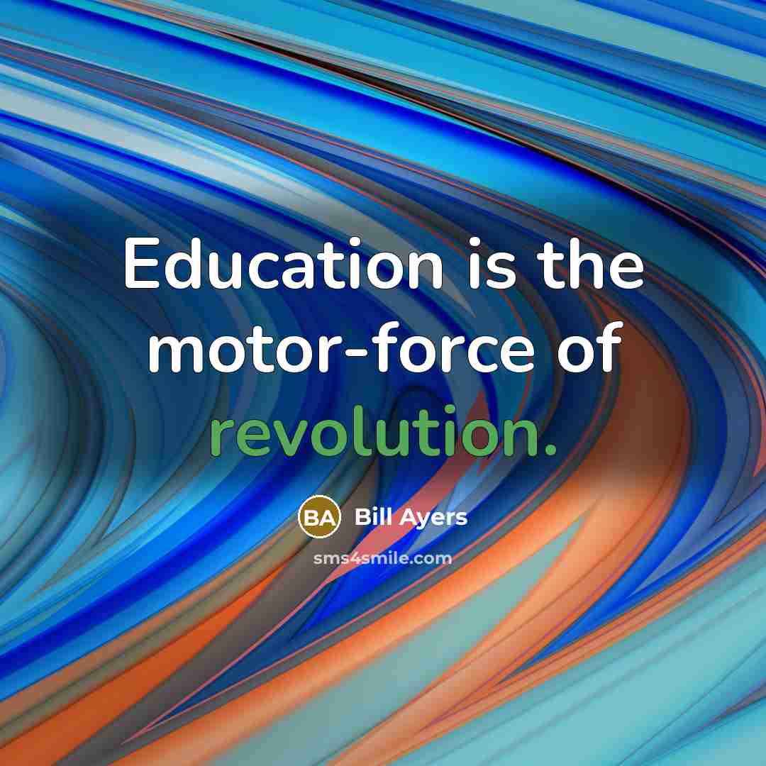 “Education is the motor-force of revolution.” quote by Bill Ayers