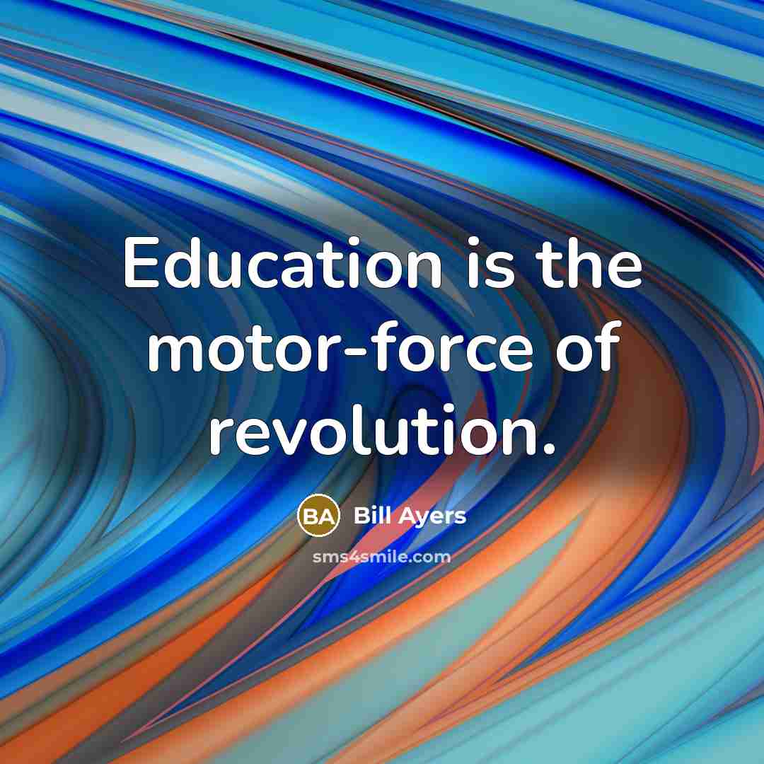 “Education is the motor-force of revolution.…” quote by Bill Ayers