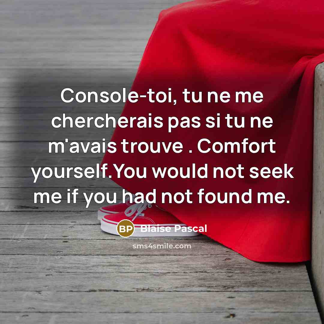“Console-toi, tu ne me chercherais pas si tu ne m'avais…” quote by Blaise Pascal