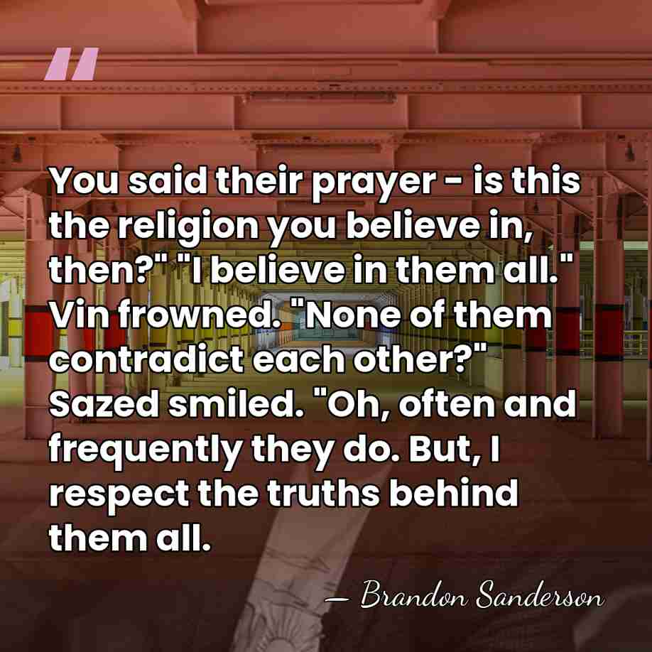 You said their prayer - is this the religion you believe in,&hellip; - Brandon Sanderson