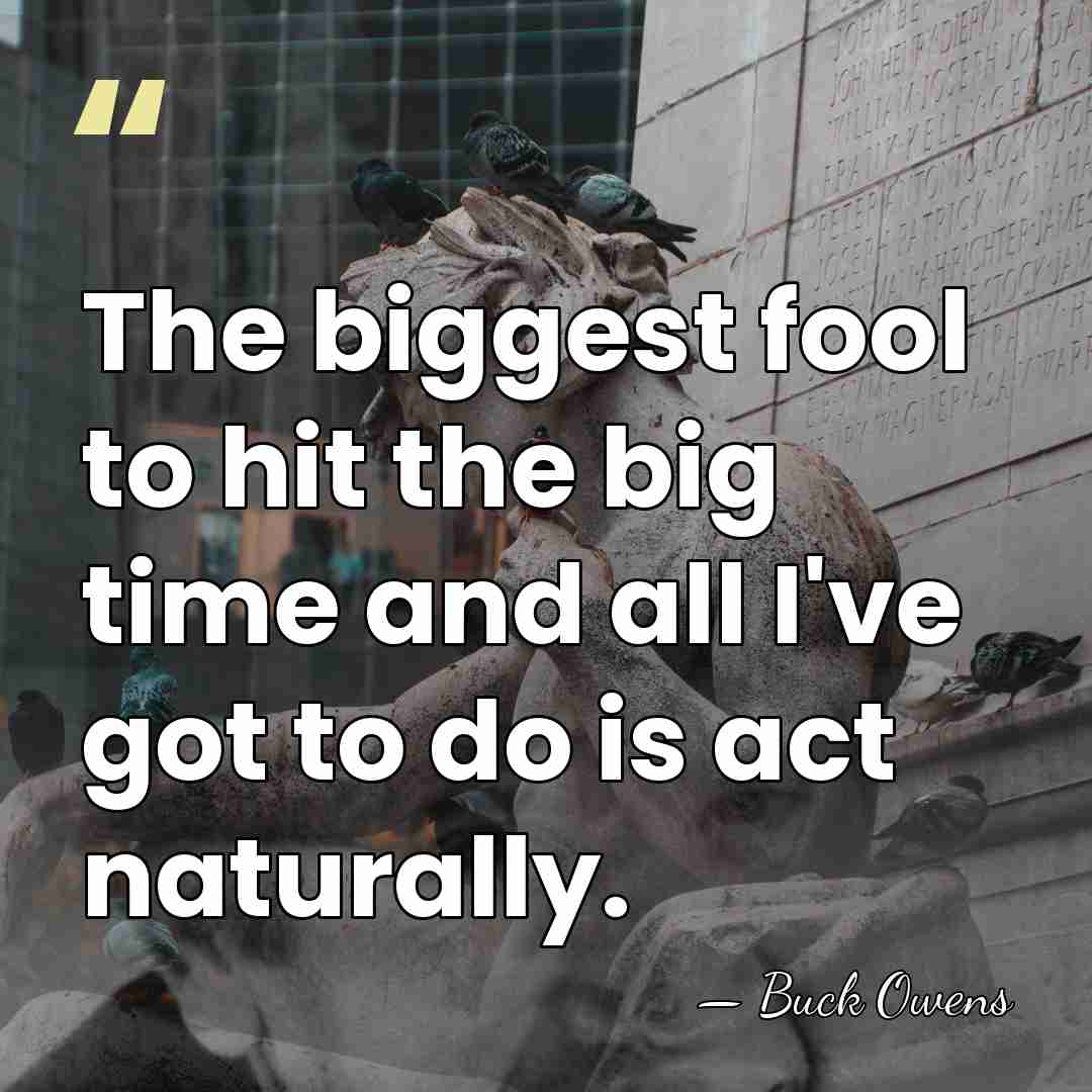 The biggest fool to hit the big time and all I've got&hellip; - Buck Owens