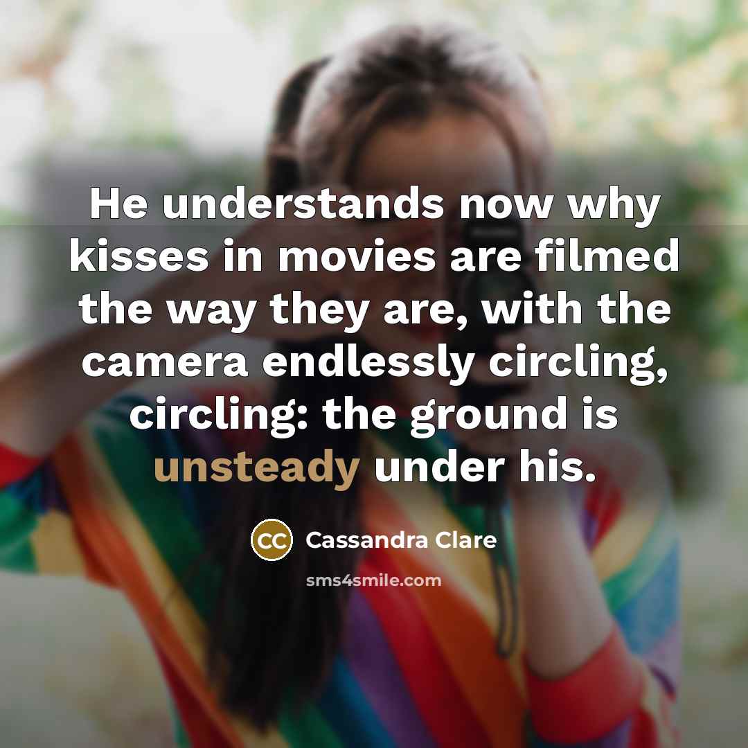 “He understands now why kisses in movies are filmed the…” quote by Cassandra Clare
