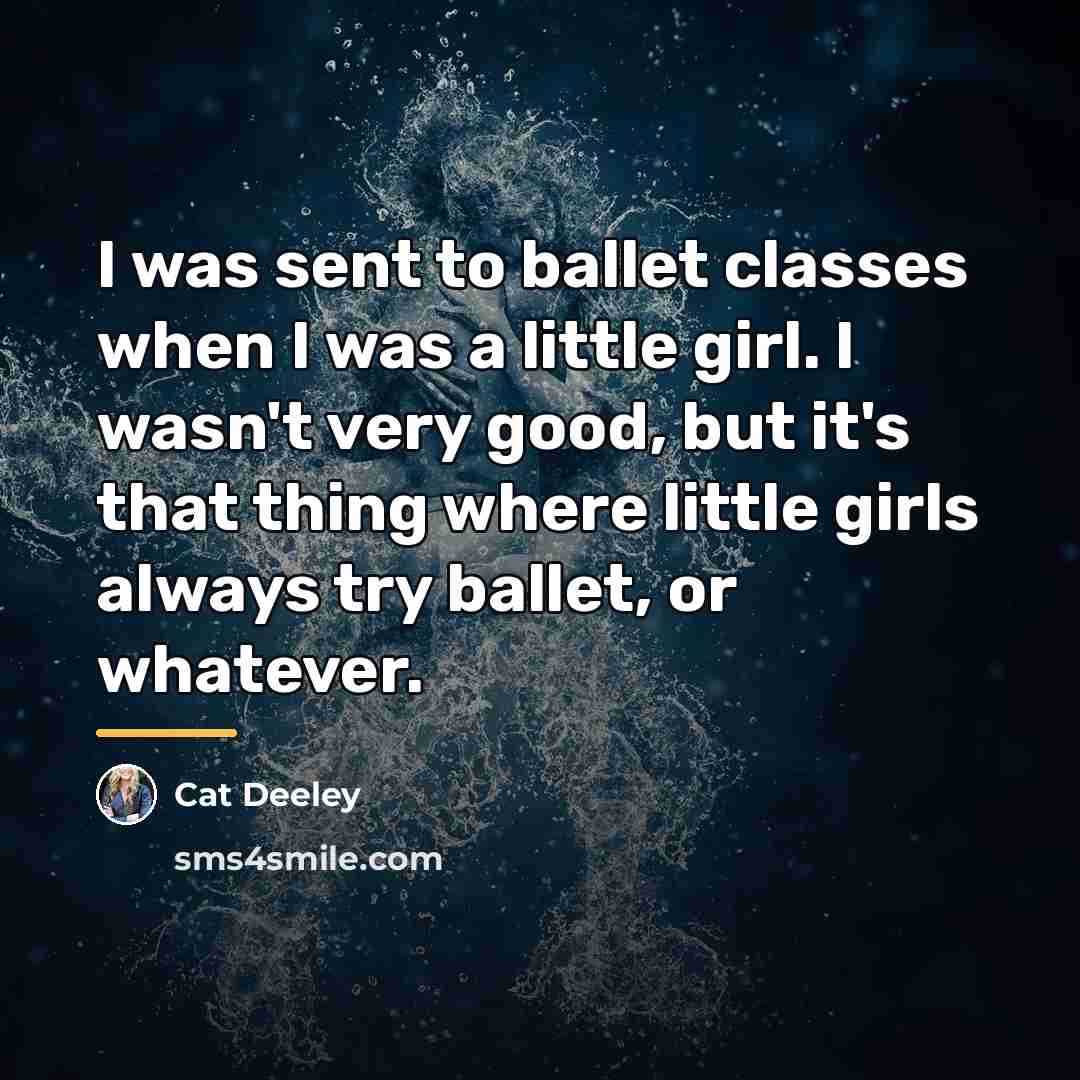 “I was sent to ballet classes when I was a…” quote by Cat Deeley