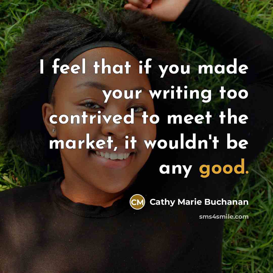 “I feel that if you made your writing too contrived…” quote by Cathy Marie Buchanan