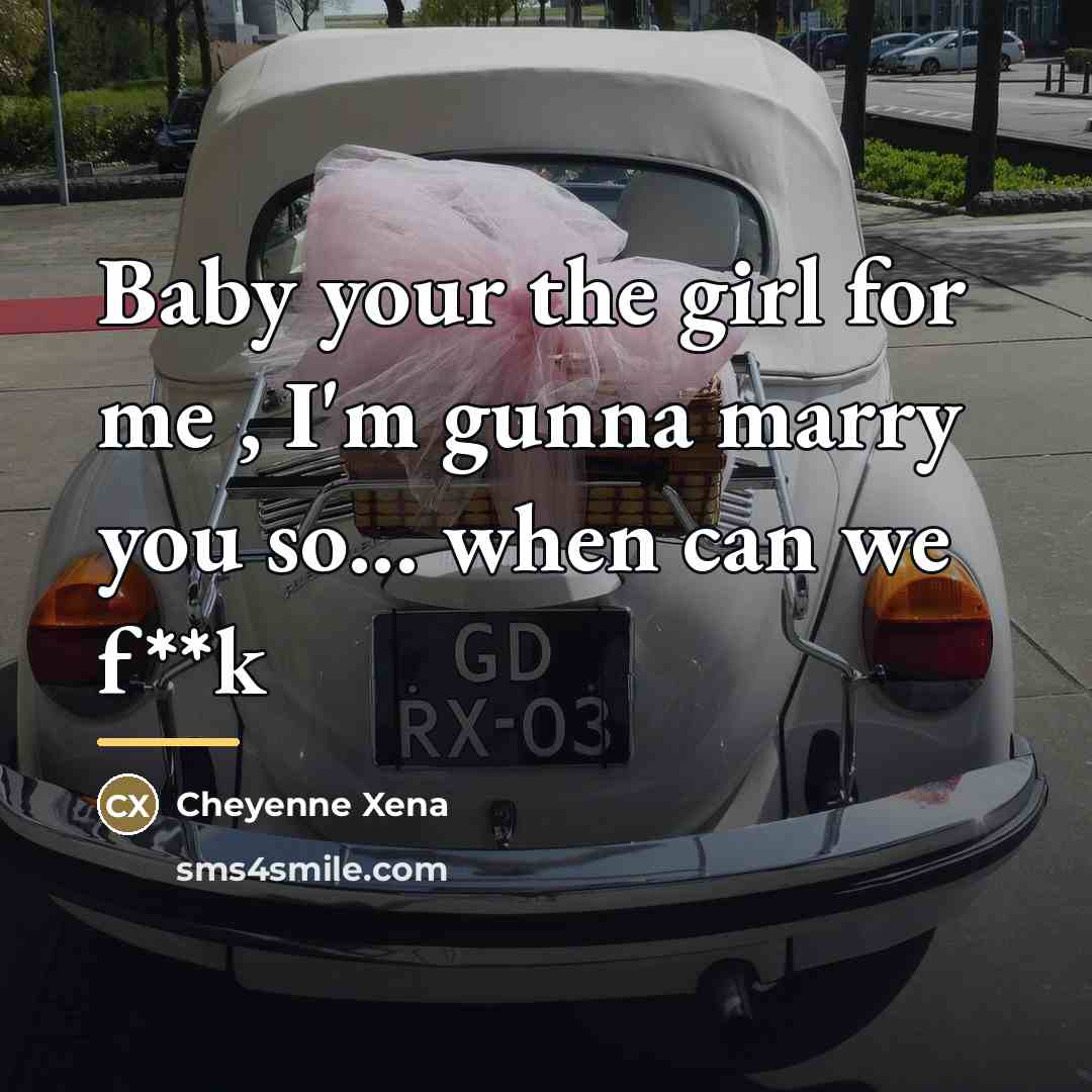 “Baby your the girl for me , I'm gunna marry…” quote by Cheyenne Xena