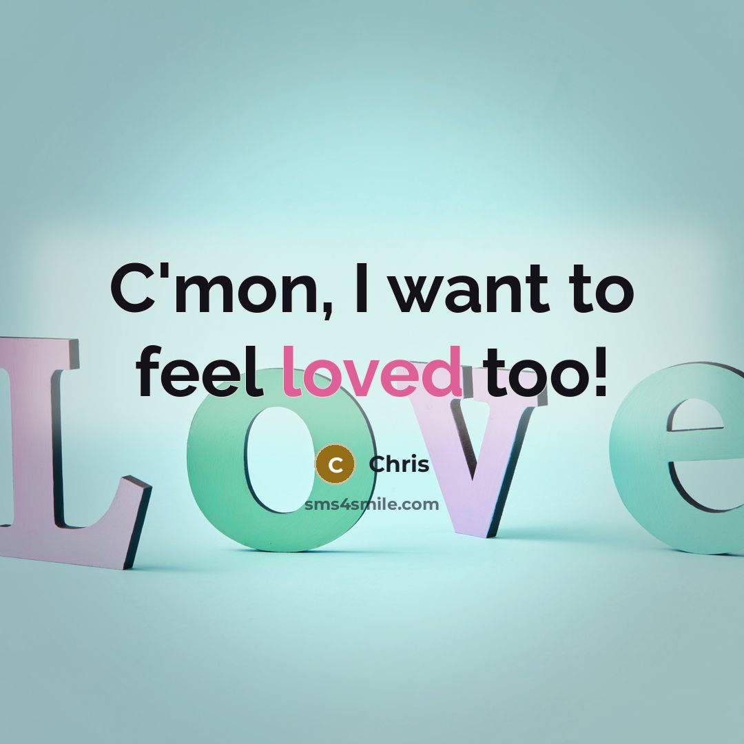 “C'mon, I want to feel loved too!…” quote by Chris