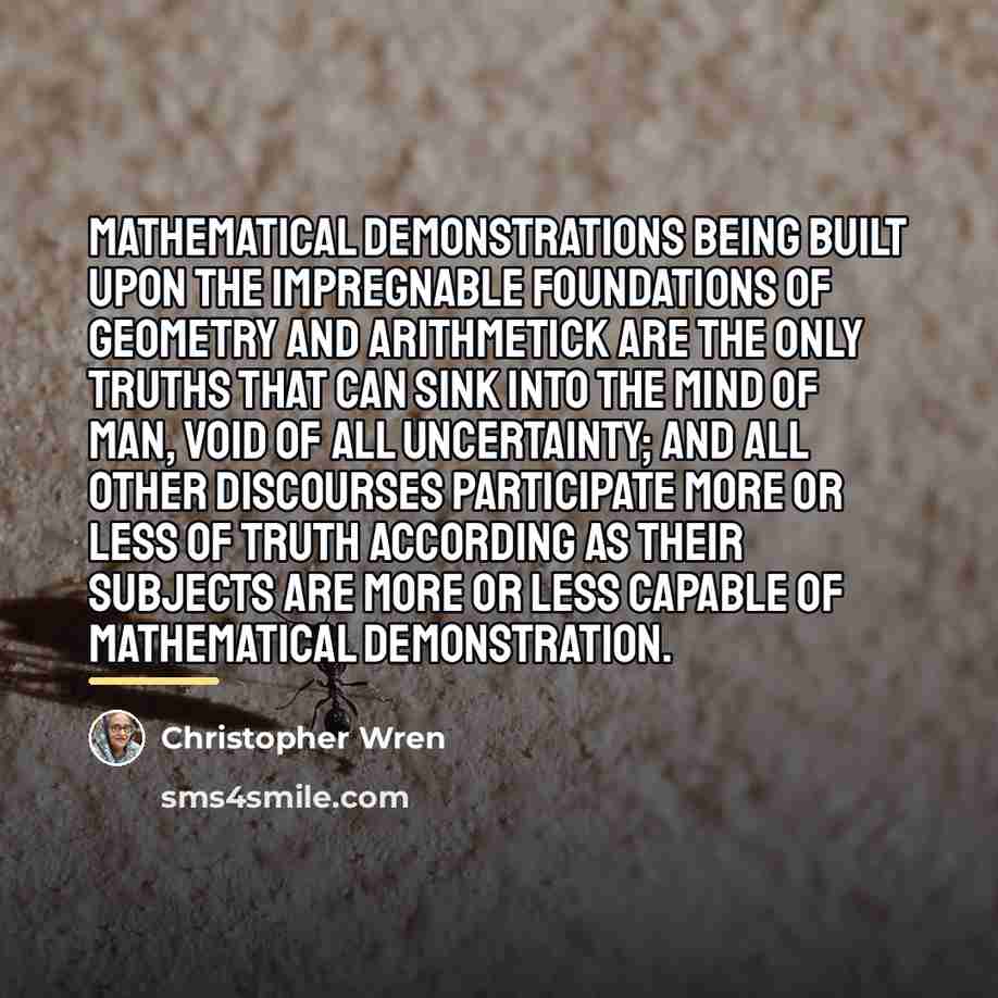 “Mathematical demonstrations being built upon the impregnable Foundations of Geometry…” quote by Christopher Wren