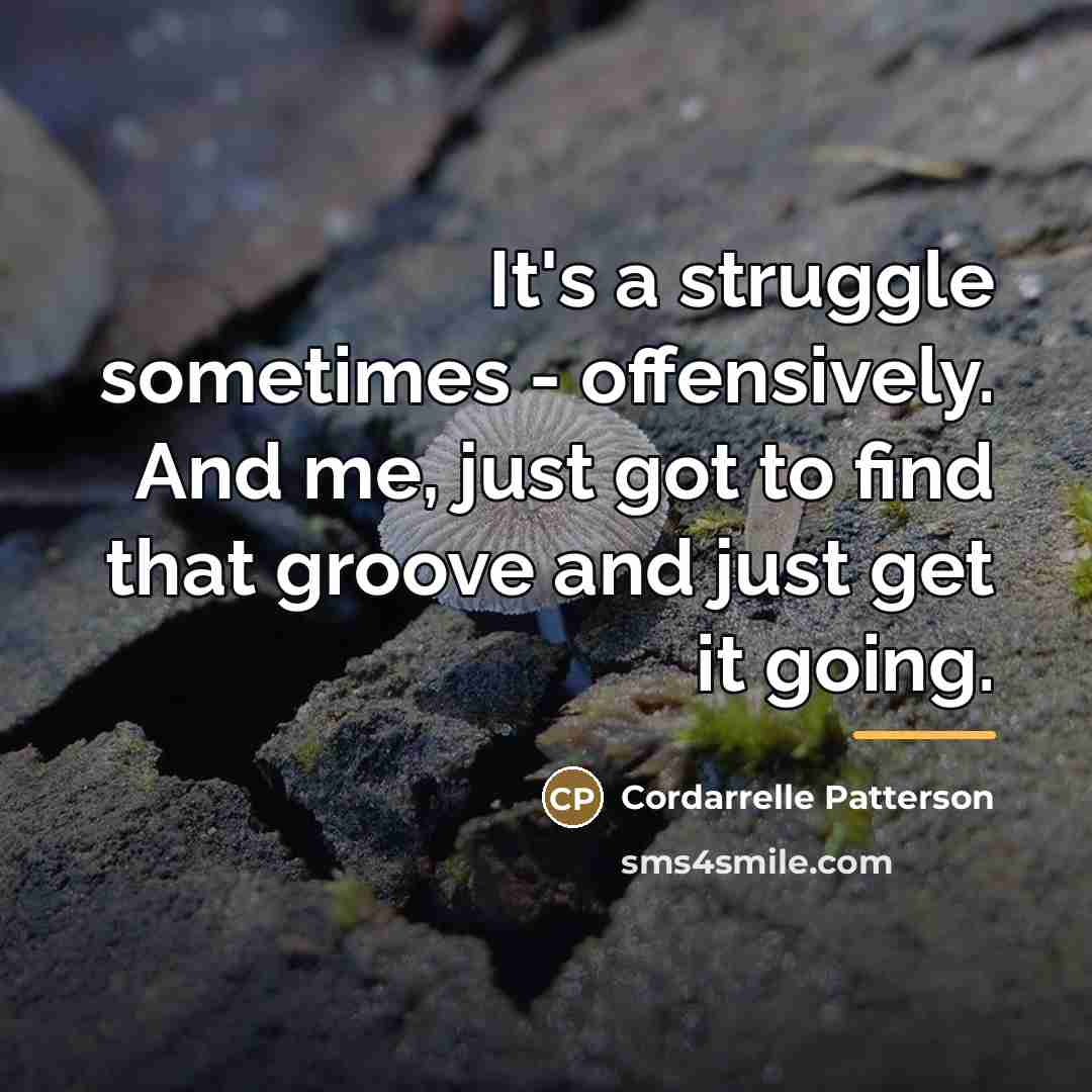 “It's a struggle sometimes - offensively. And me, just got…” quote by Cordarrelle Patterson