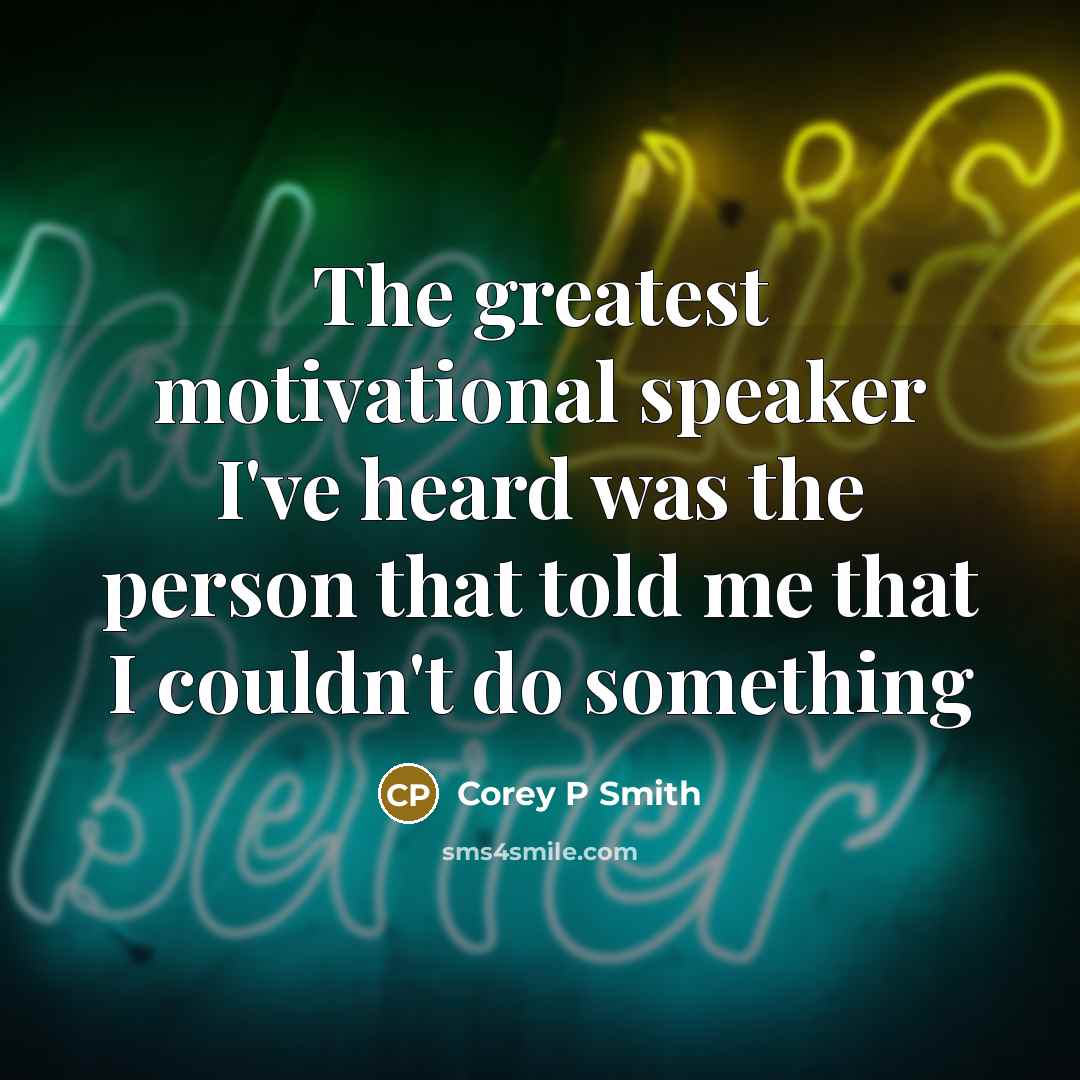 “The greatest motivational speaker I've heard was the person that…” quote by Corey P Smith