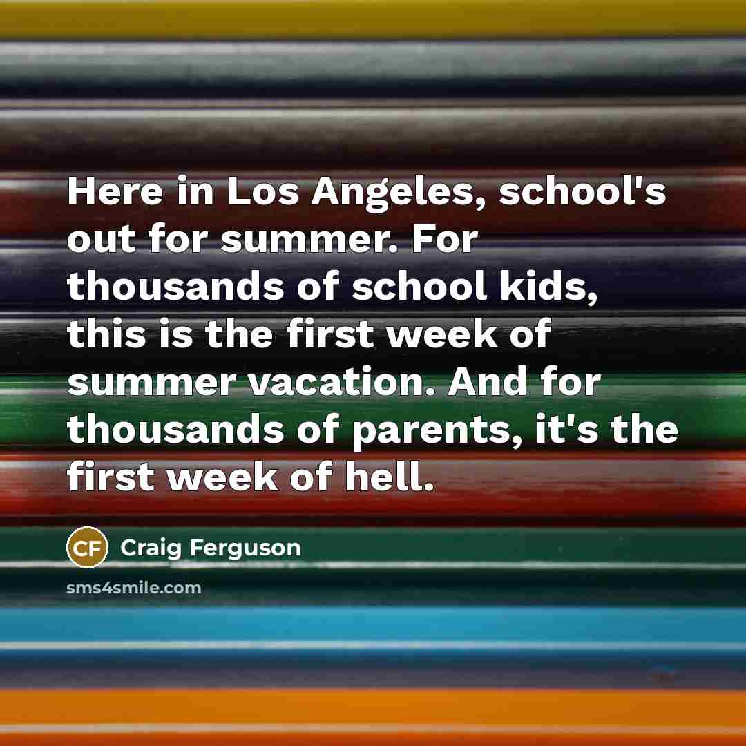 “Here in Los Angeles, school's out for summer. For thousands…” quote by Craig Ferguson