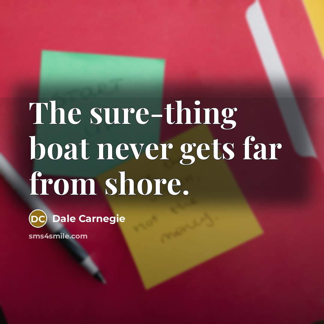 “The sure-thing boat never gets far from shore.…” quote by Dale Carnegie