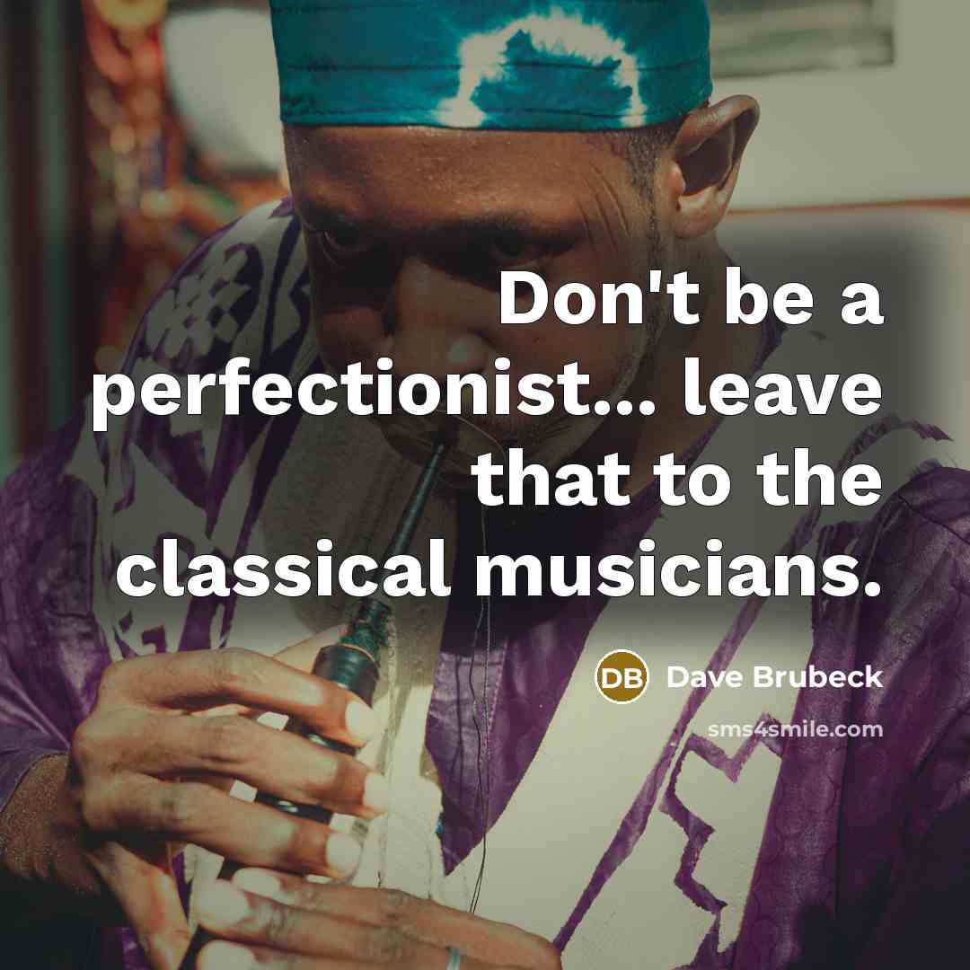 “Don't be a perfectionist... leave that to the classical musicians.…” quote by Dave Brubeck