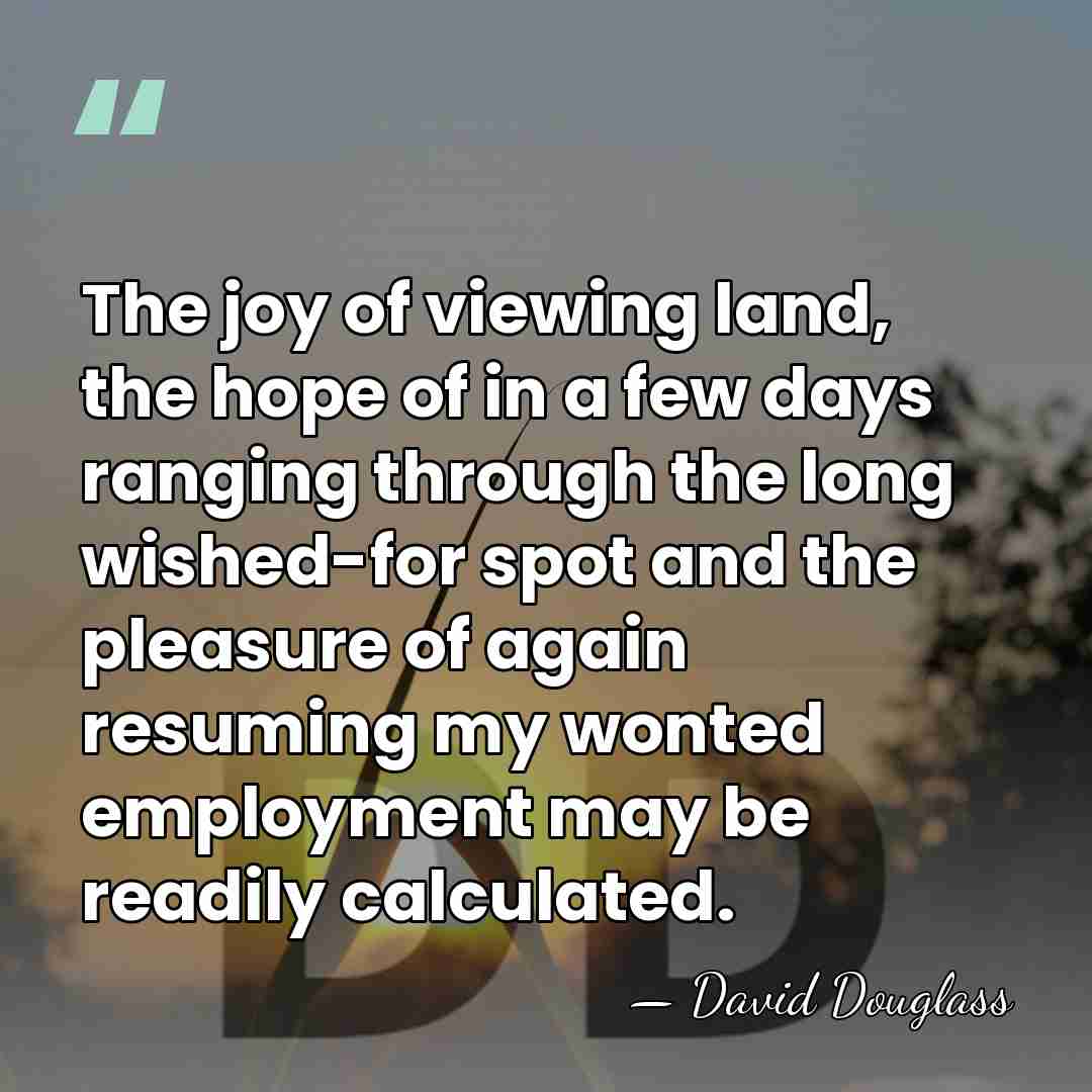 The joy of viewing land, the hope of in a few days&hellip; - David Douglass