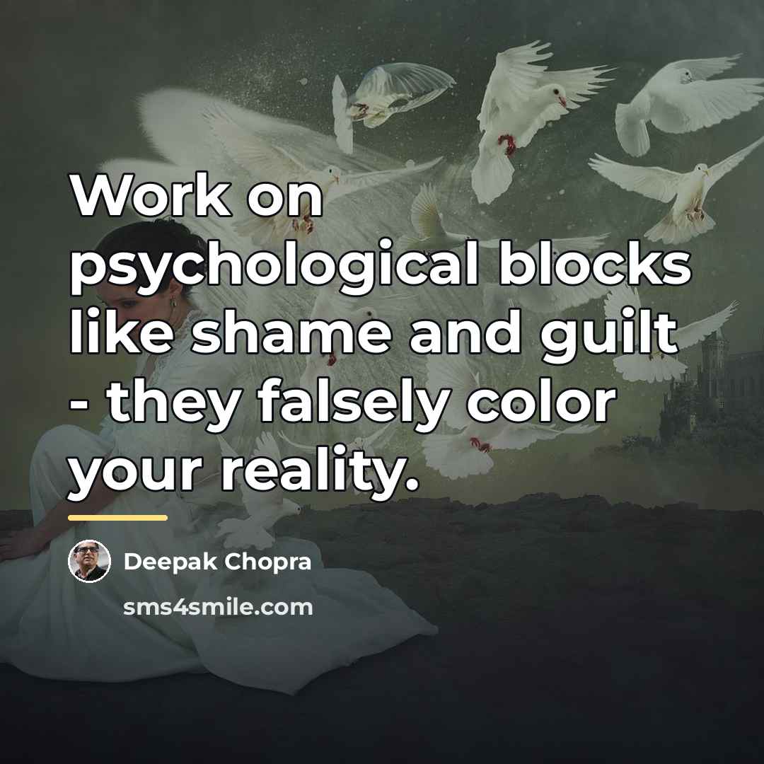 “Work on psychological blocks like shame and guilt - they…” quote by Deepak Chopra
