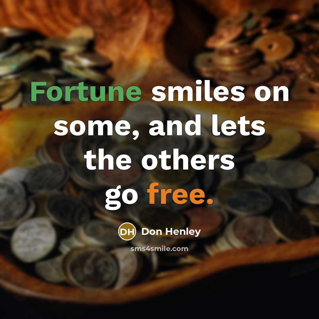 “Fortune smiles on some, and lets the others go free.…” quote by Don Henley