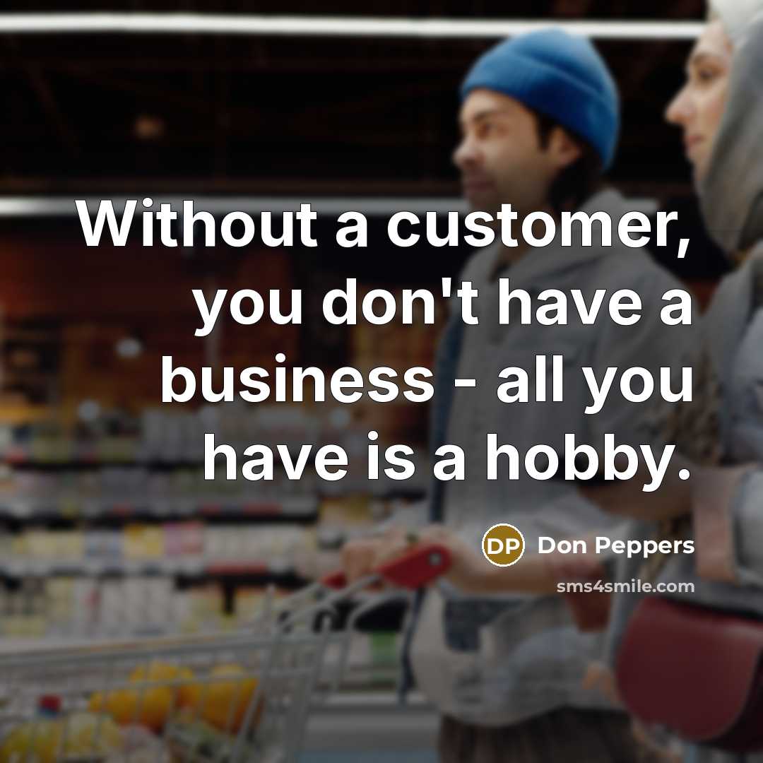 “Without a customer, you don't have a business - all…” quote by Don Peppers