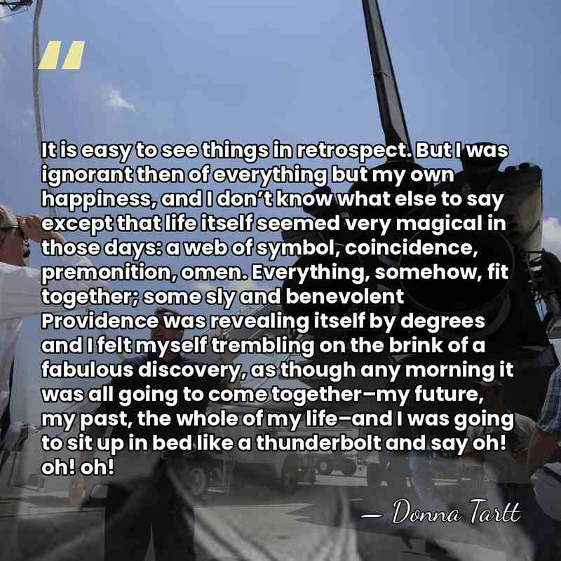 It is easy to see things in retrospect. But I was ignorant&hellip; - Donna Tartt