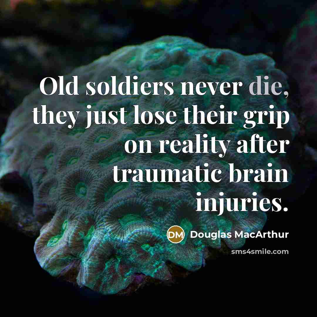“Old soldiers never die, they just lose their grip on…” quote by Douglas MacArthur