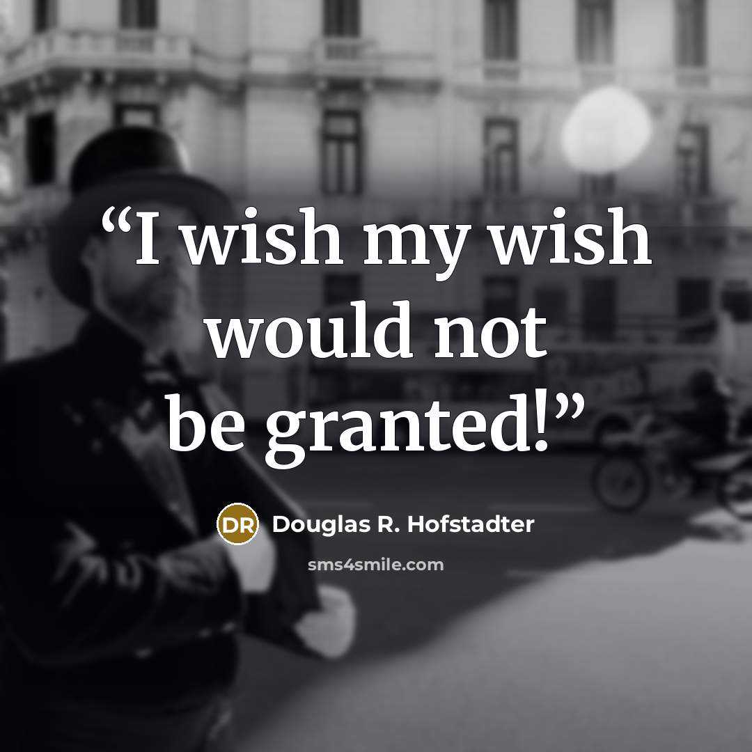 “I wish my wish would not be granted!” quote by Douglas R. Hofstadter