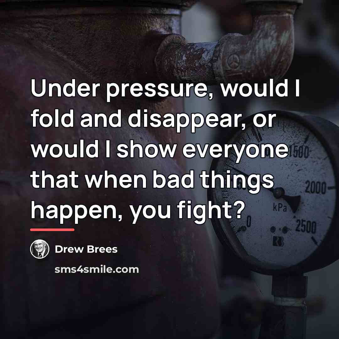 “Under pressure, would I fold and disappear, or would I…” quote by Drew Brees