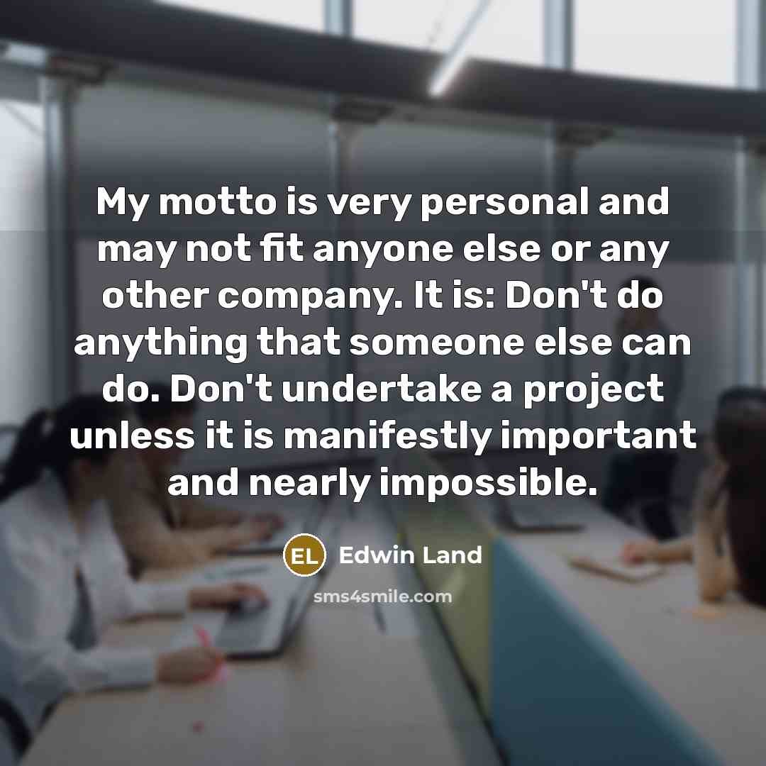 “My motto is very personal and may not fit anyone…” quote by Edwin Land