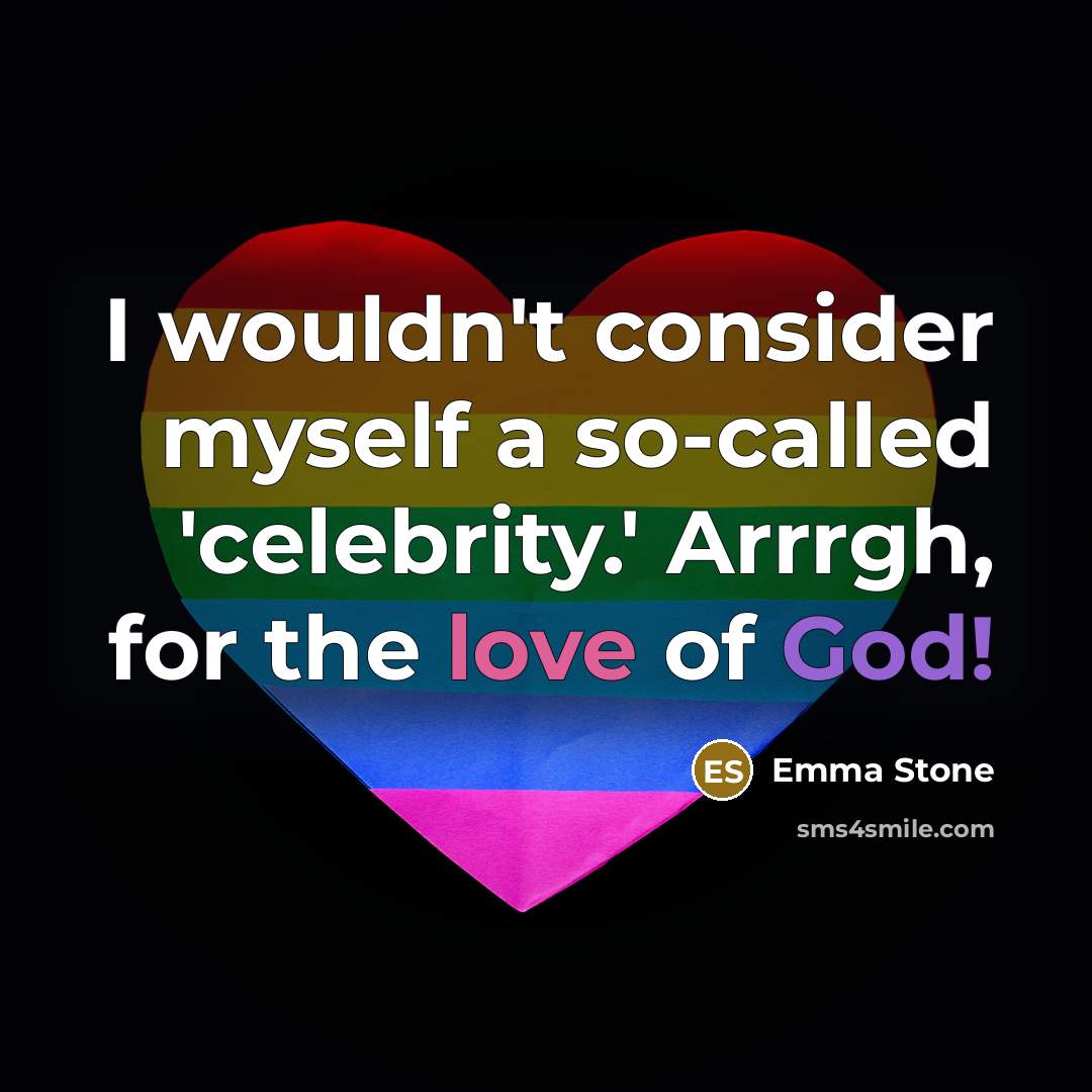“I wouldn't consider myself a so-called 'celebrity.' Arrrgh, for the love of God!” quote by Emma Stone