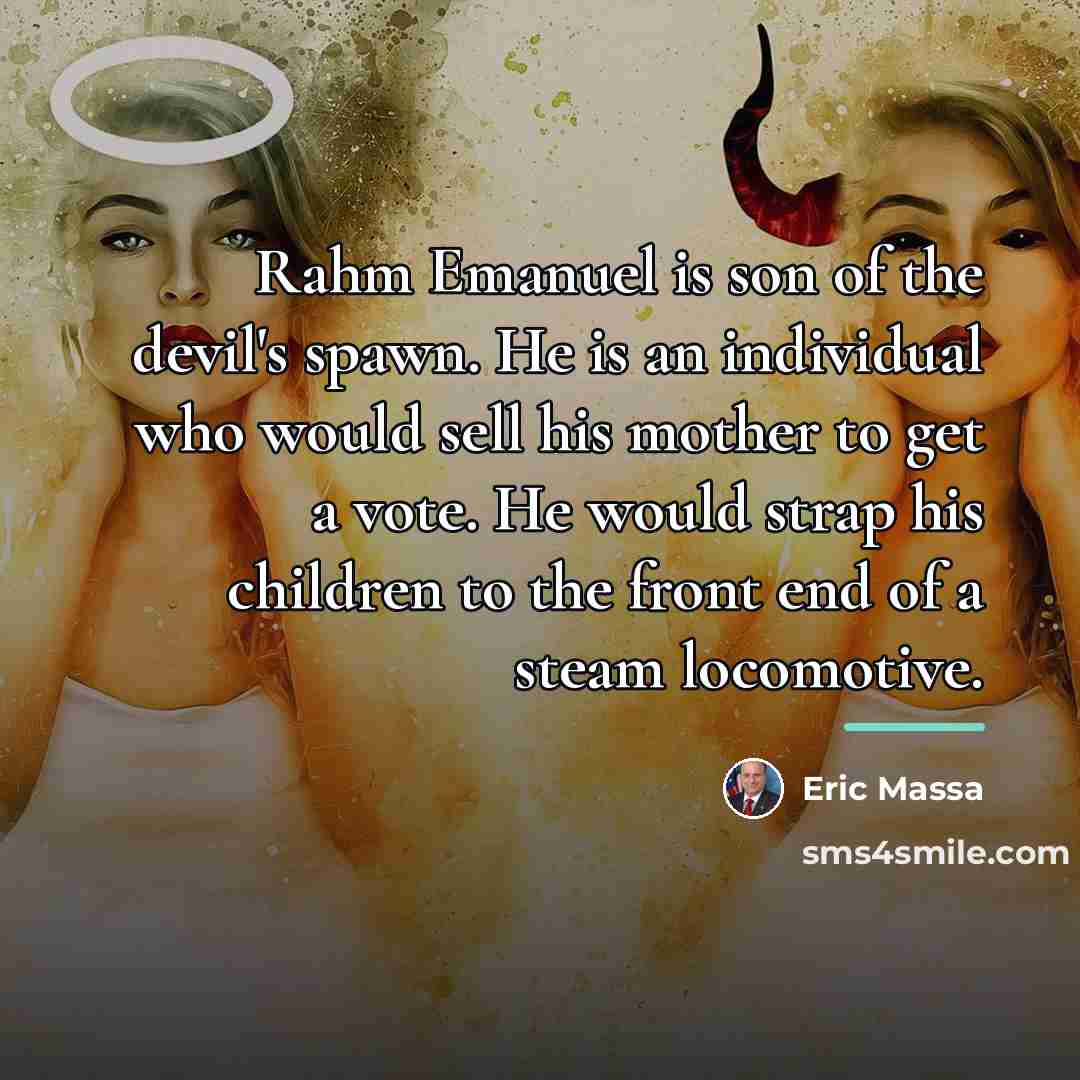 “Rahm Emanuel is son of the devil's spawn. He is…” quote by Eric Massa