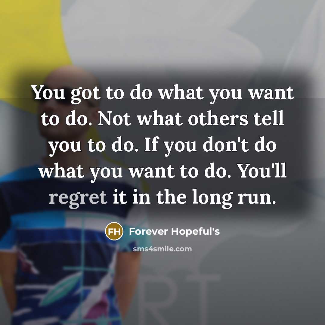 “You got to do what you want to do. Not…” quote by Forever Hopeful's