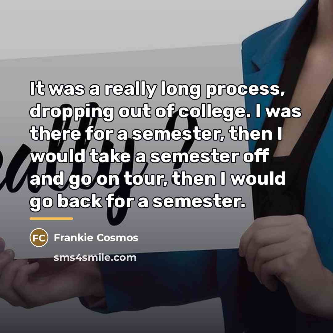 “It was a really long process, dropping out of college.…” quote by Frankie Cosmos