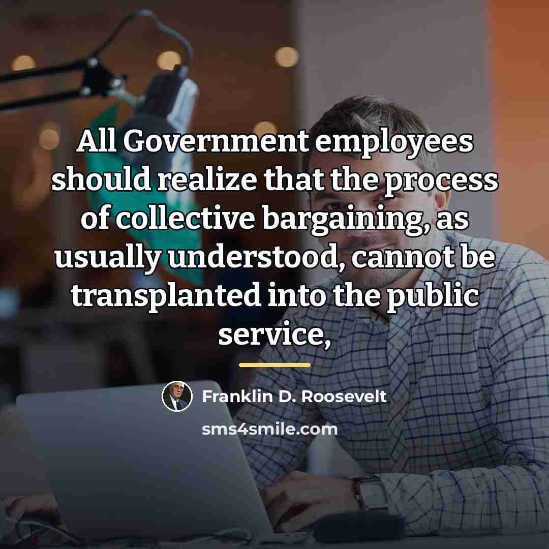 “All Government employees should realize that the process of collective…” quote by Franklin D. Roosevelt