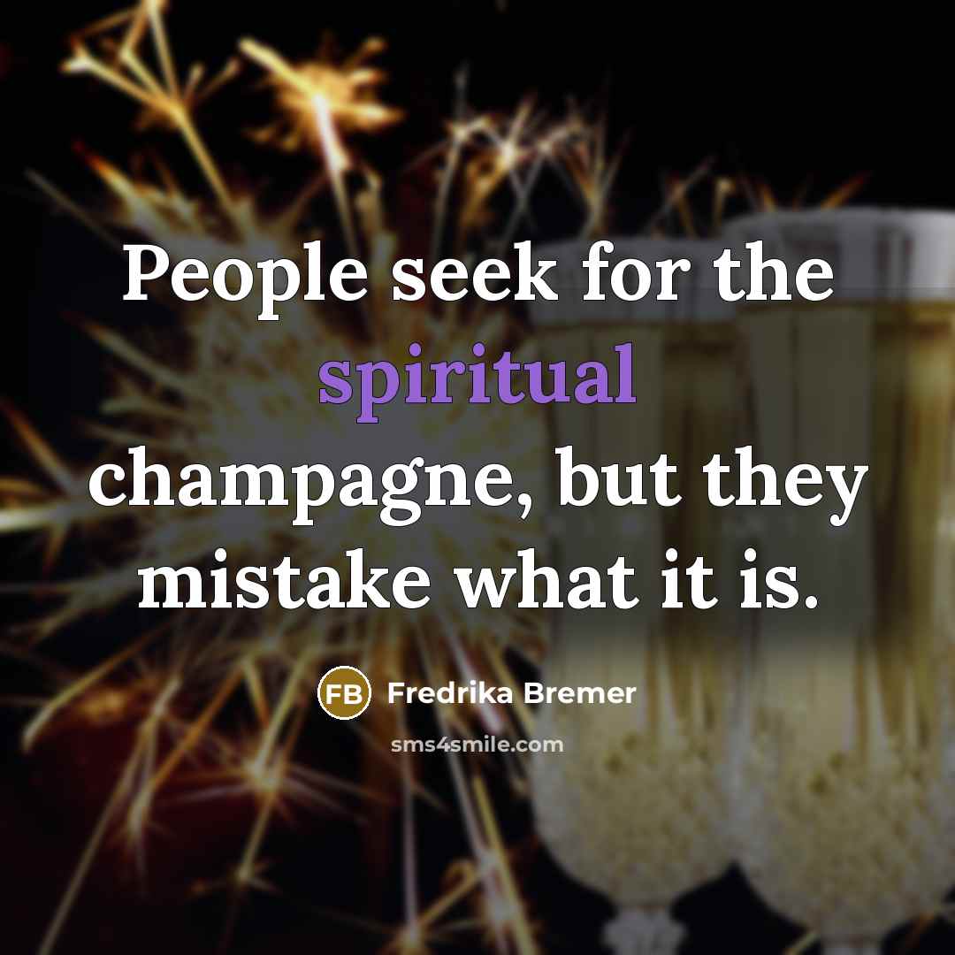 “People seek for the spiritual champagne, but they mistake what…” quote by Fredrika Bremer