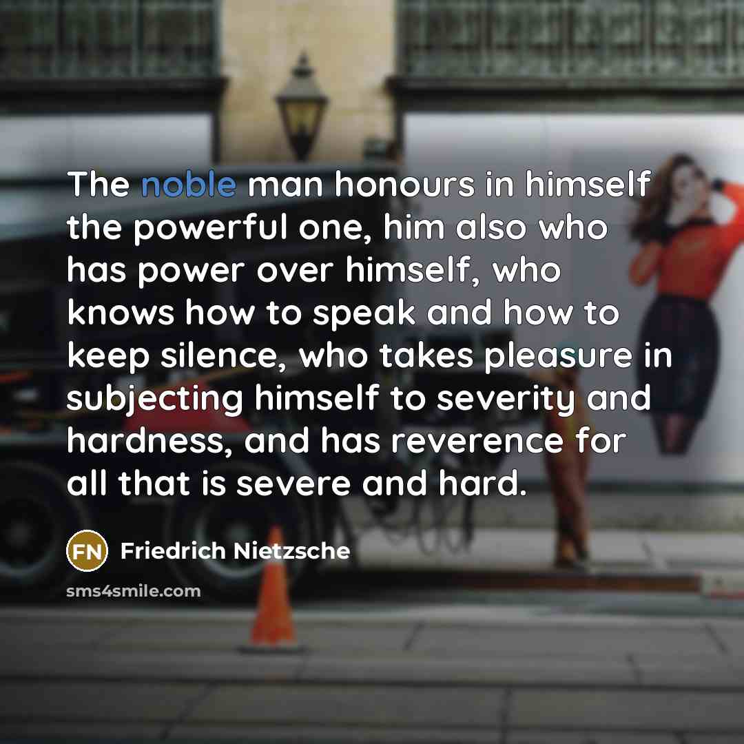 “The noble man honours in himself the powerful one, him…” quote by Friedrich Nietzsche