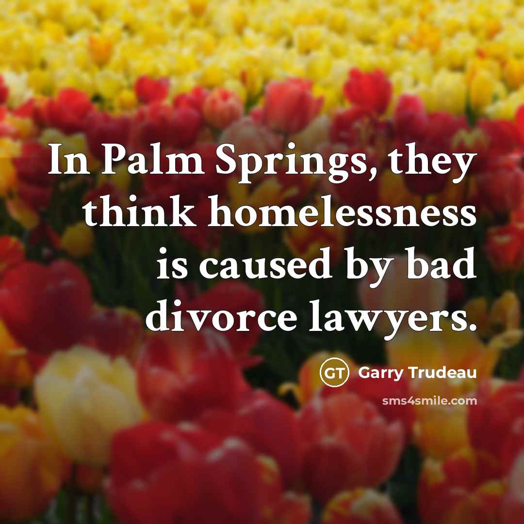 “In Palm Springs, they think homelessness is caused by bad…” quote by Garry Trudeau